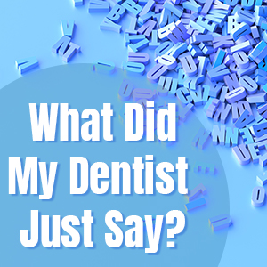 Carson City dentists at Advanced Dentistry by Design shares a glossary of terms you might hear frequently in the dental office.